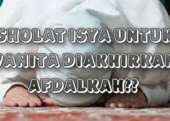 Shalat Isya untuk Wanita Diakhirkan, Afdalkah?