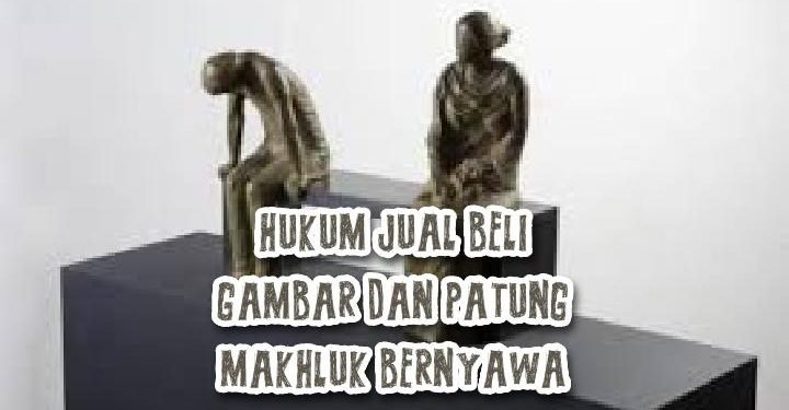 Hukum Jual Beli Gambar dan Patung Makhluk Bernyawa