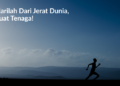 Berlarilah Dari Jerat Dunia,  Sekuat Tenaga!