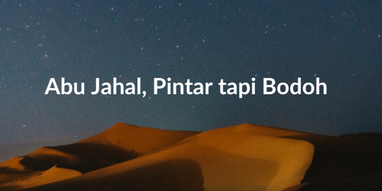 Abu Jahal, Pintar tapi Bodoh
